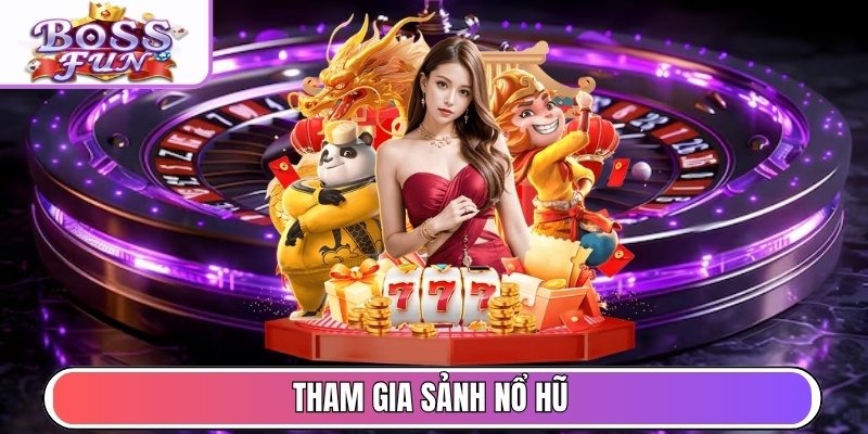 Tham gia sảnh Nổ Hũ
